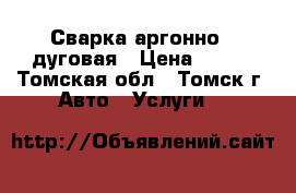 Сварка аргонно - дуговая › Цена ­ 500 - Томская обл., Томск г. Авто » Услуги   